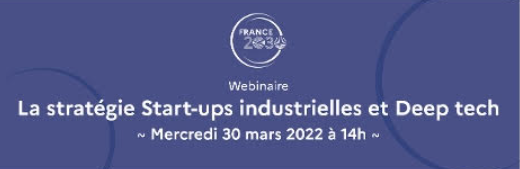 Financement | Webinaire « Start-ups industrielles et deep tech » industrielles du 30 mars 2022